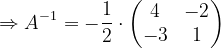 \dpi{120} \Rightarrow A^{-1} = -\frac{1}{2}\cdot \begin{pmatrix} 4 &-2 \\ -3& 1 \end{pmatrix}